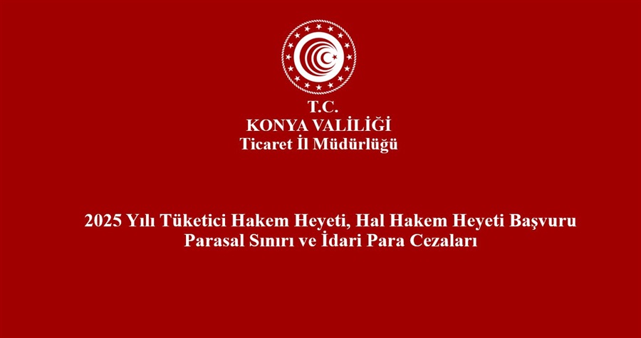  2025 Yılı Tüketici Hakem Heyeti ve Hal Hakem Heyeti Başvuru Parasal Sınırları ile İdari Para Cezaları 